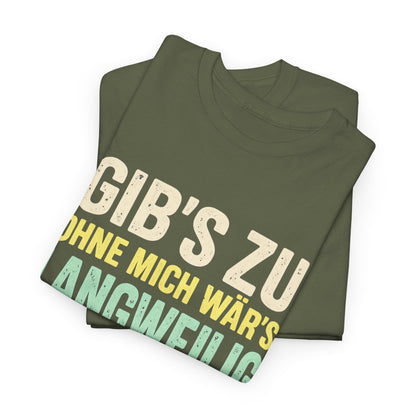 Baumwolle T-Shirt Unisex - Gib's zu, ohne mich wär's langweilig