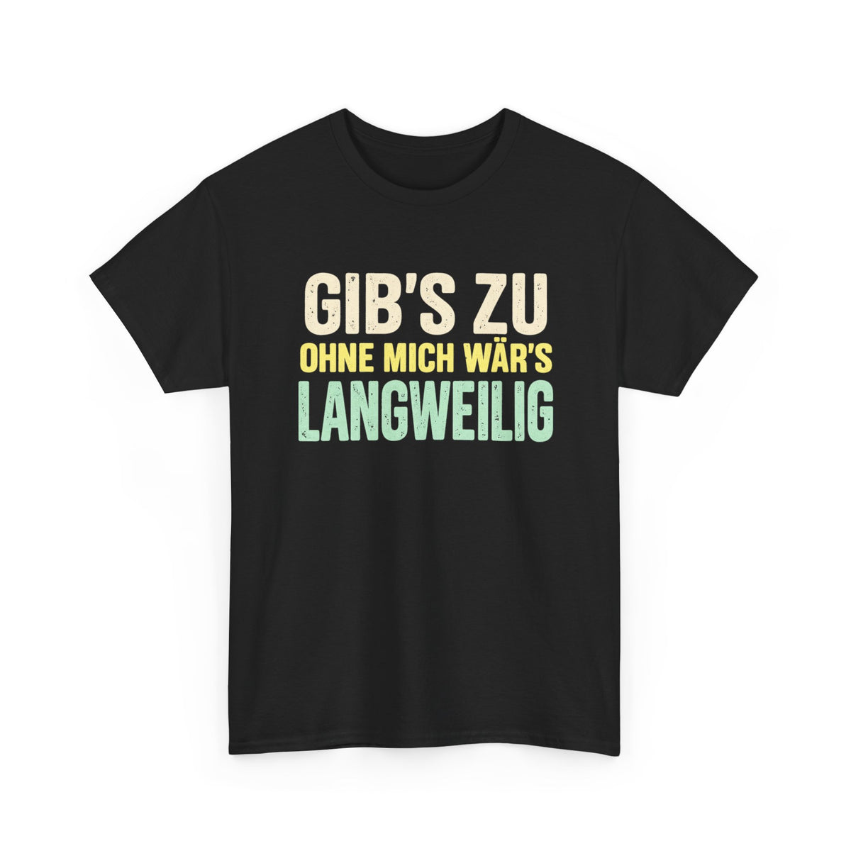 Baumwolle T-Shirt Unisex - Gib's zu, ohne mich wär's langweilig