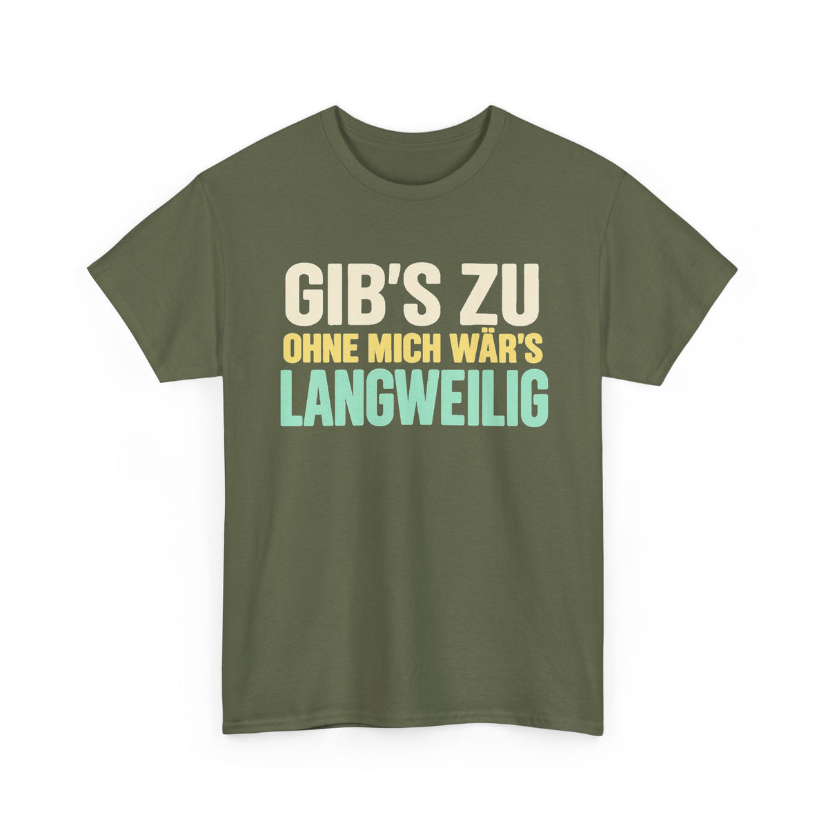 Gib's zu, ohne mich wär's langweilig – Military Green